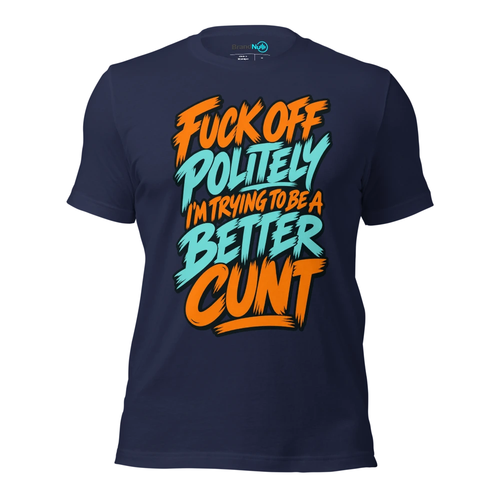 FUCK OFF POLITELY I'M TRYING TO BE A BETTER CUNT T Shirt Navy Front