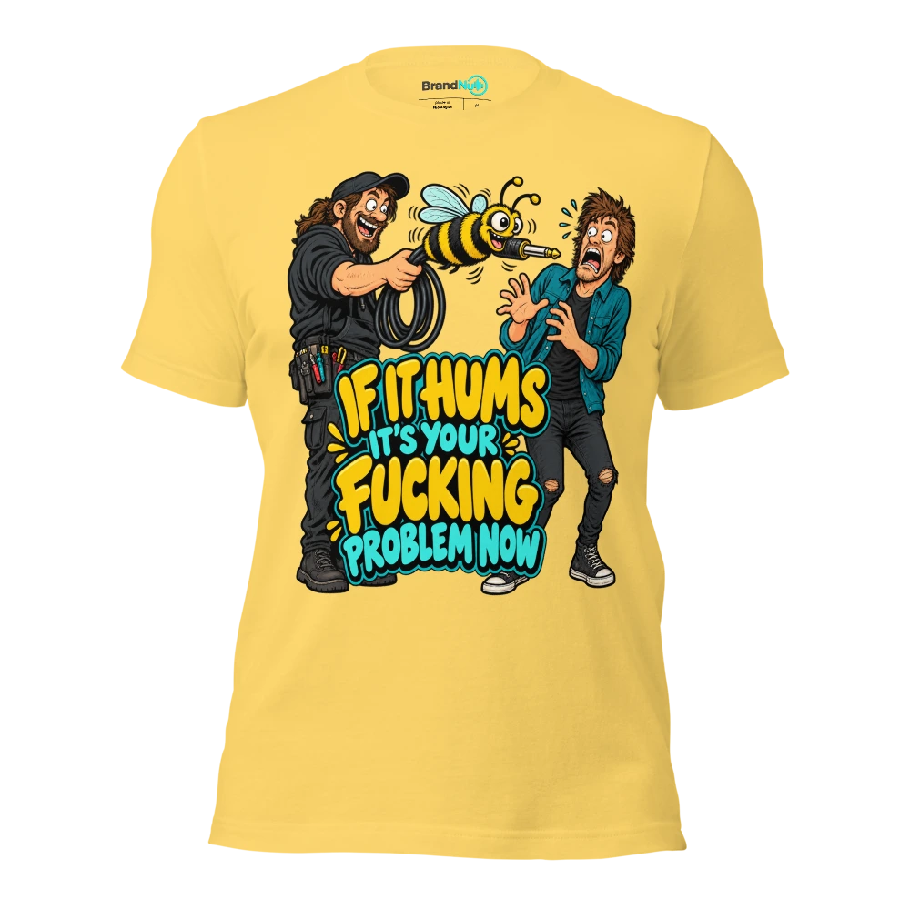 IF IT HUMS IT'S YOUR FUCKING PROBLEM NOW T Shirt Yellow Front