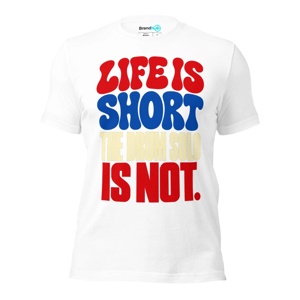 LIFE IS SHORT THE DRUM SOLO IS NOT T Shirt White Front