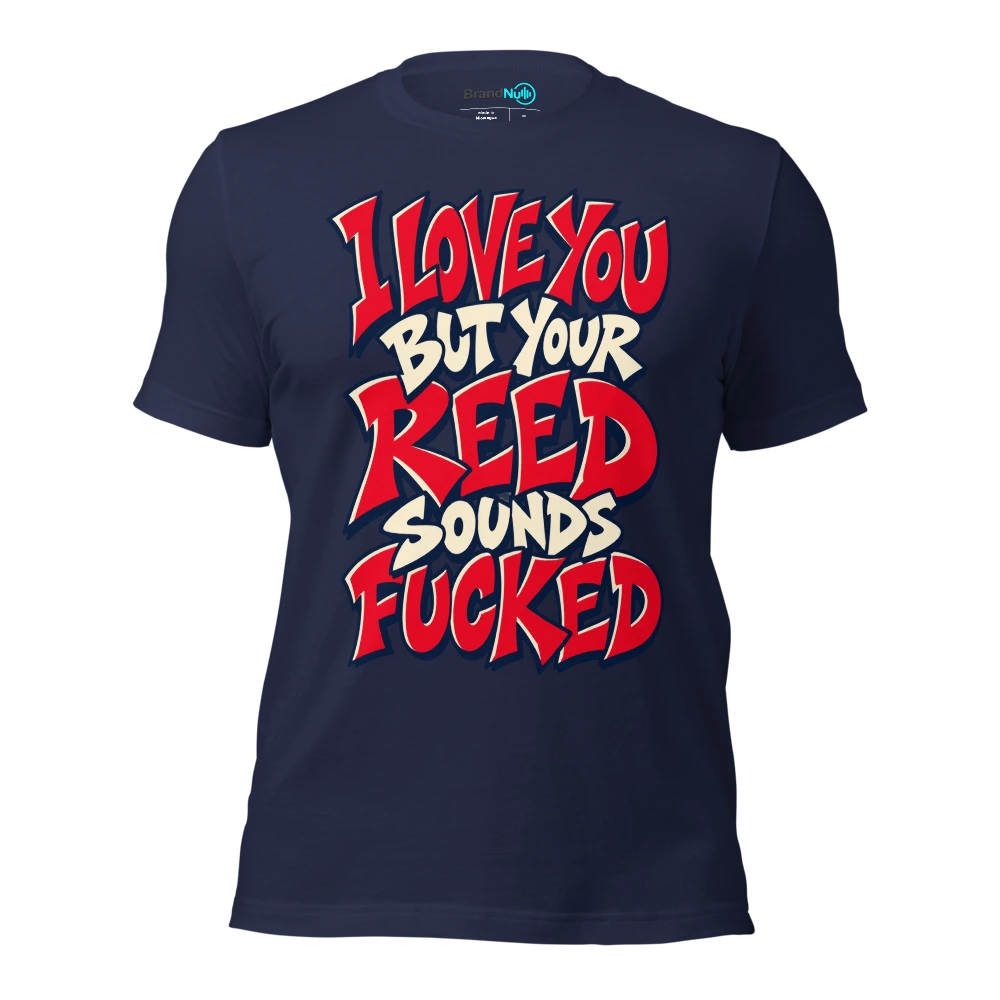I LOVE YOU BUT YOUR REED SOUNDS FUCKED T Shirt Navy Front