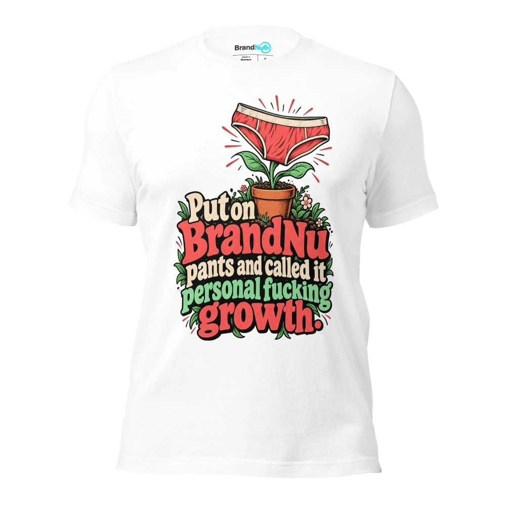 Put on BrandNu pants and called it personal fucking growth T Shirt White Front