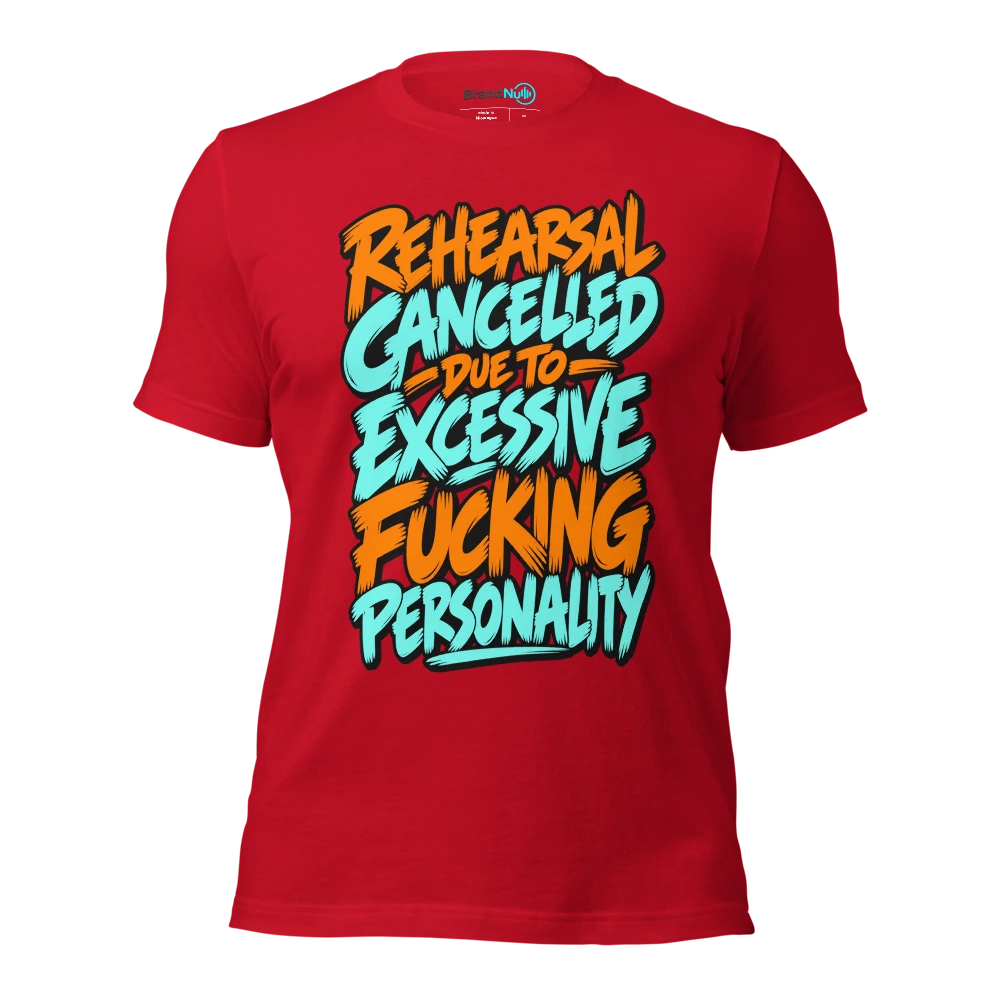 REHEARSAL CANCELLED DUE TO EXCESSIVE FUCKING PERSONALITY T Shirt Red Front