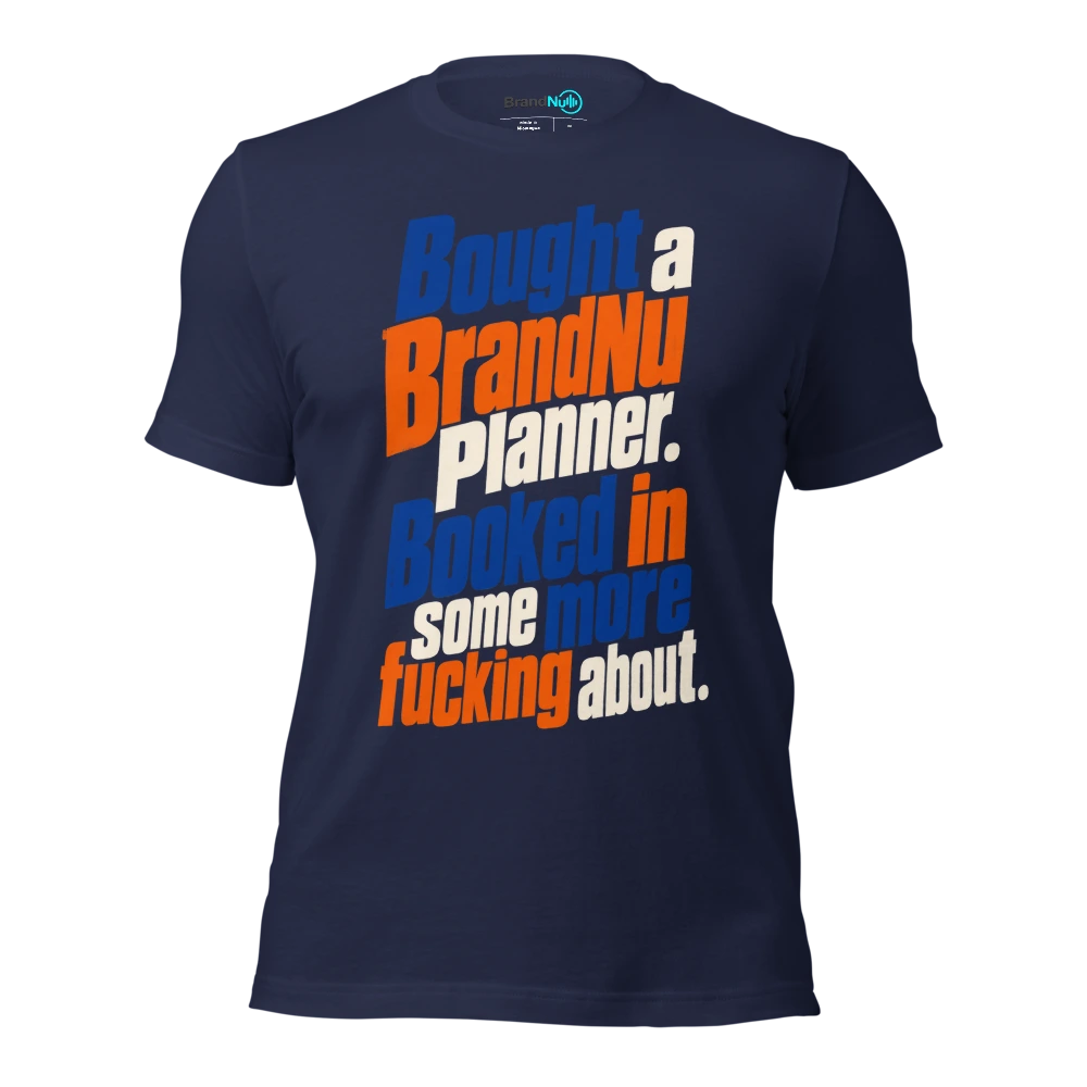 Bought a BrandNu planner. Booked in some more fucking about T Shirt Navy Front
