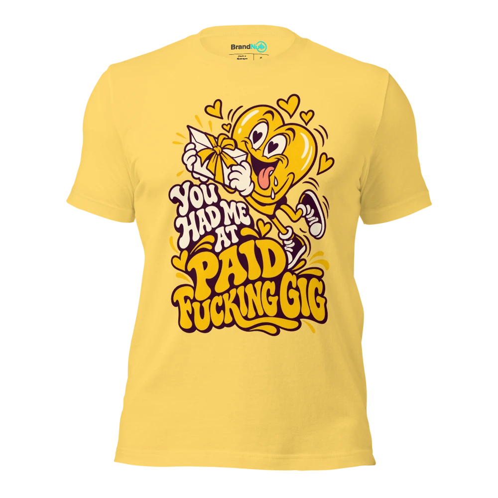 YOU HAD ME AT PAID FUCKING GIG T Shirt Yellow Front