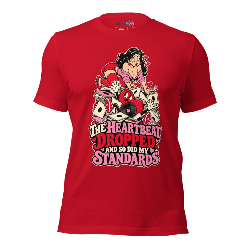 THE HEARTBEAT DROPPED AND SO DID MY STANDARDS T Shirt Red Front
