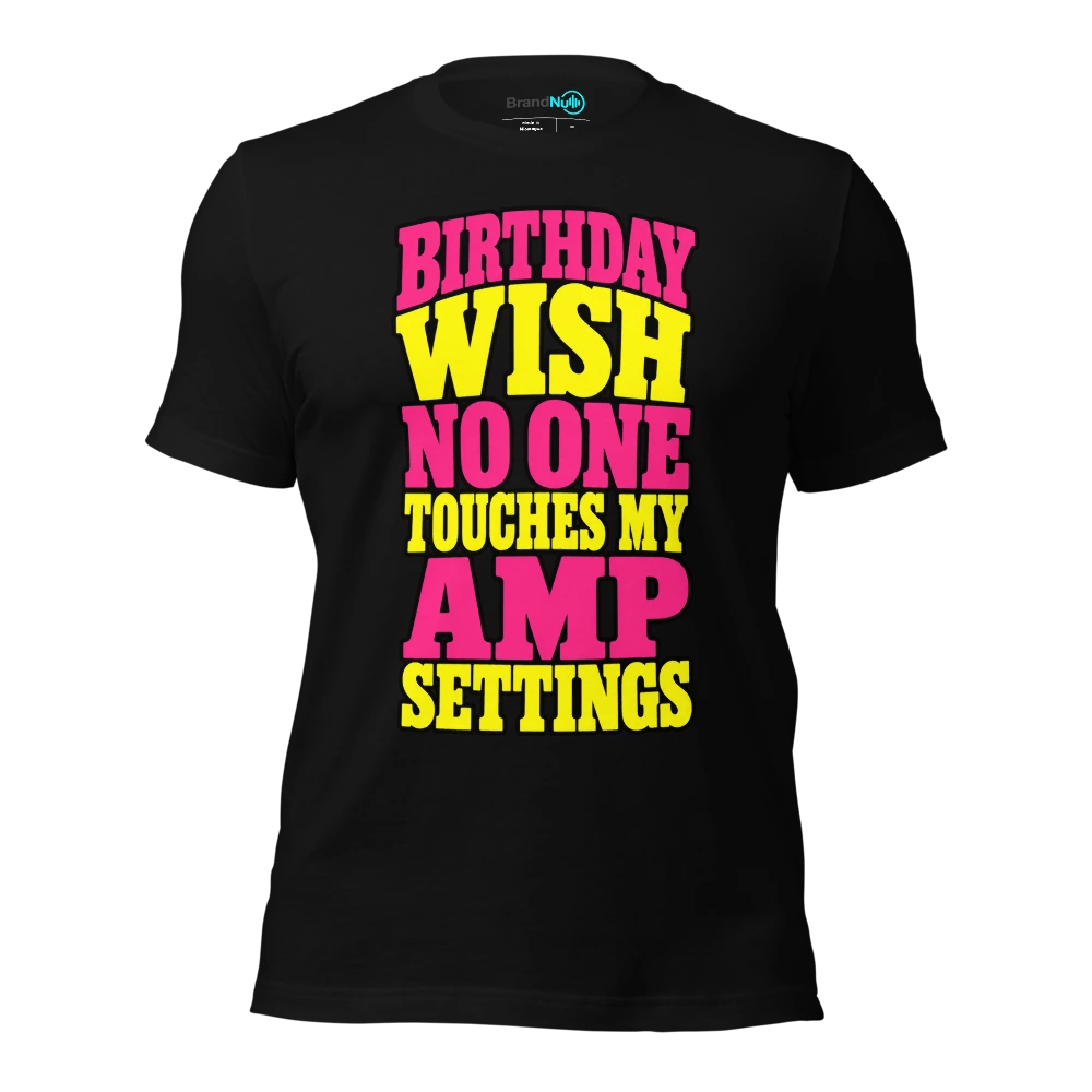 BIRTHDAY WISH NO ONE TOUCHES MY AMP SETTINGS T-SHIRT