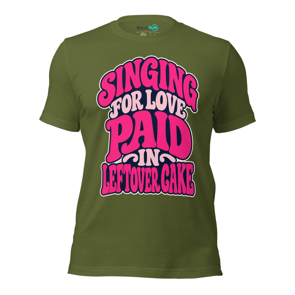 SINGING FOR LOVE PAID IN LEFTOVER CAKE T Shirt Olive Front