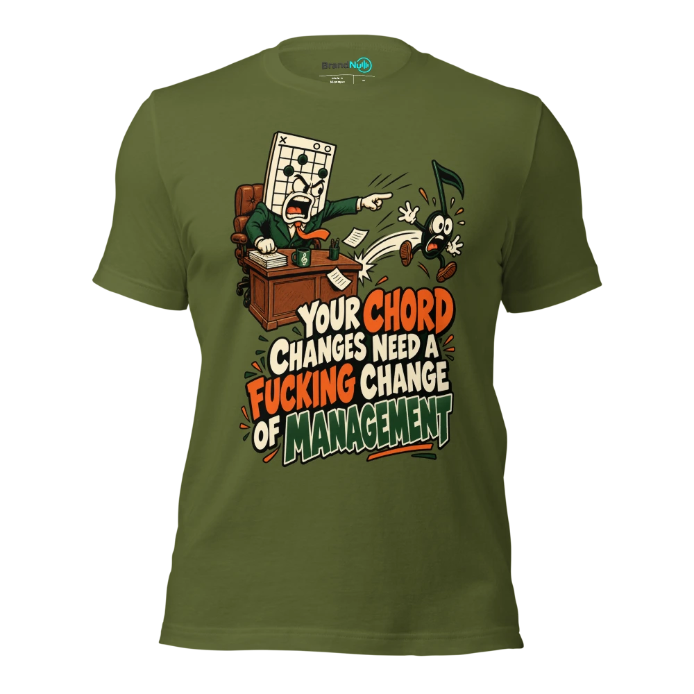 YOUR CHORD CHANGES NEED A FUCKING CHANGE OF MANAGEMENT T Shirt Olive Front