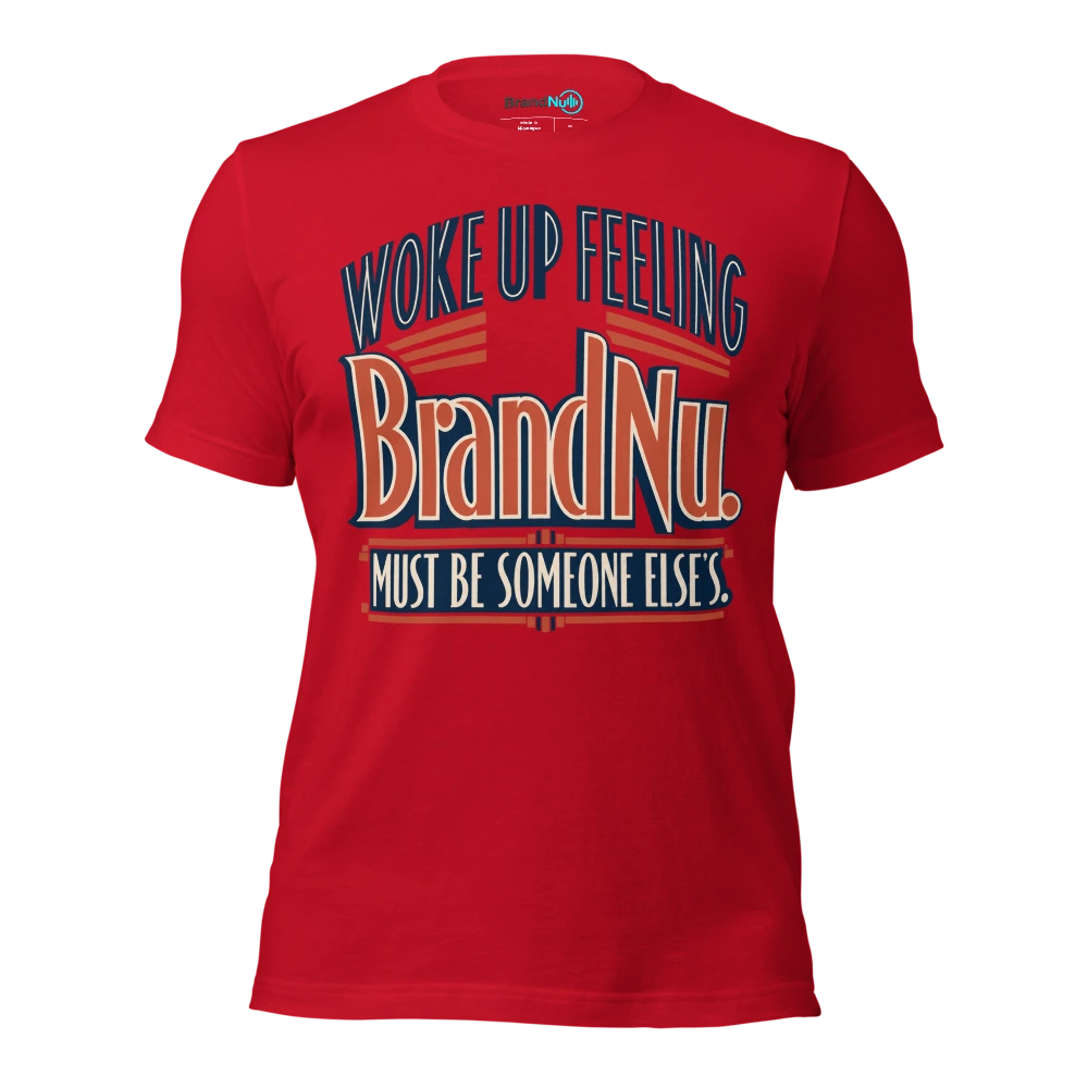 Woke up feeling BrandNu. Must be someone elseÃ¢â‚¬â„¢s T Shirt Red Front