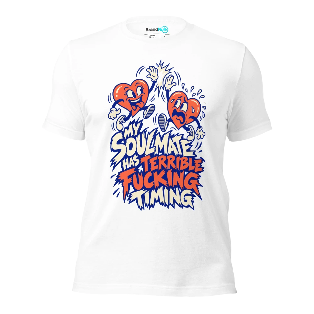MY SOULMATE HAS TERRIBLE FUCKING TIMING T Shirt White Front