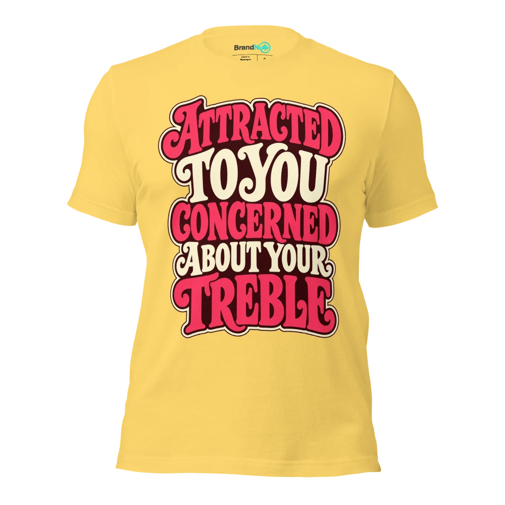 ATTRACTED TO YOU CONCERNED ABOUT YOUR TREBLE T Shirt Yellow Front