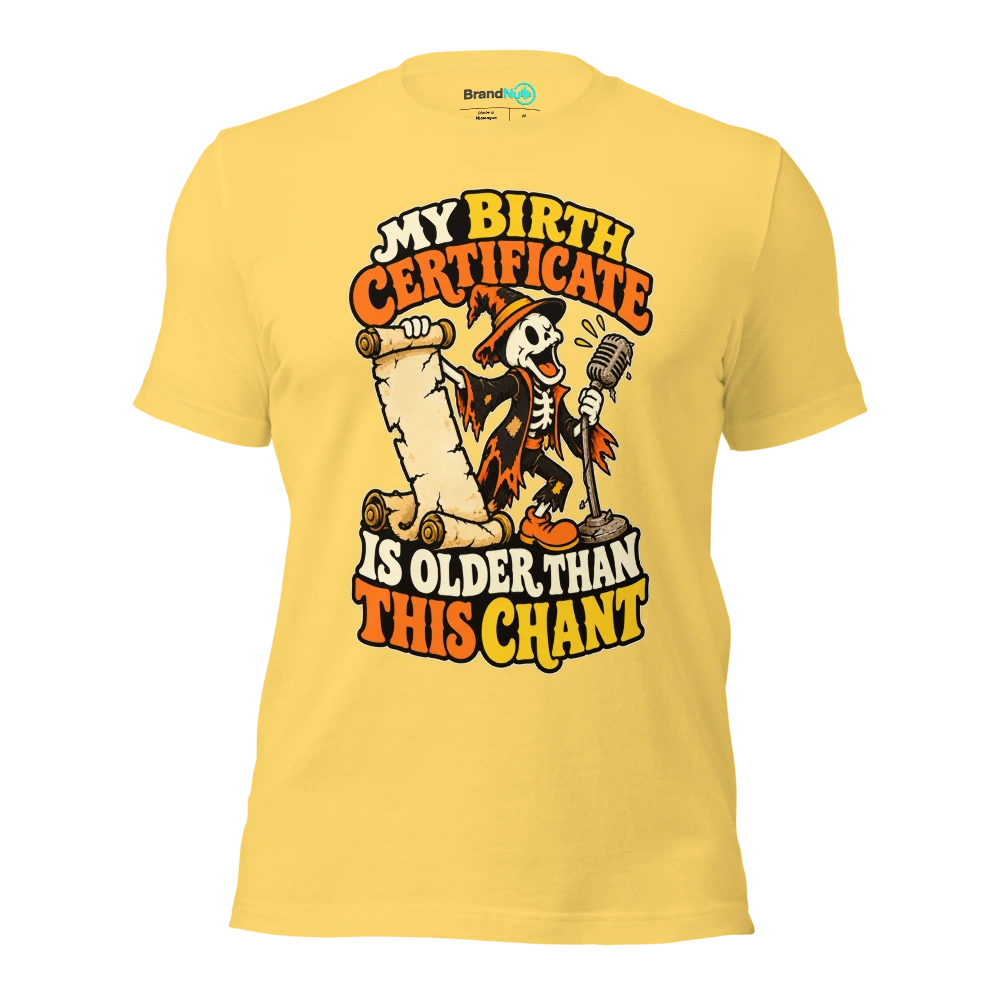 MY BIRTH CERTIFICATE IS OLDER THAN THIS CHANT T Shirt Yellow Front