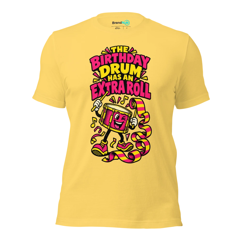 THE BIRTHDAY DRUM HAS AN EXTRA ROLL T Shirt Yellow Front