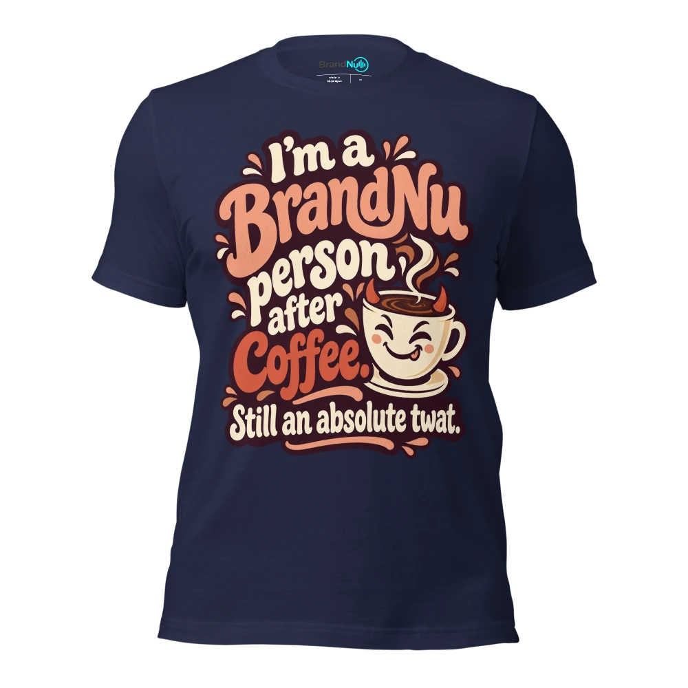 IÃ¢â‚¬â„¢m a BrandNu person after coffee. Still an absolute twat T Shirt Navy Front