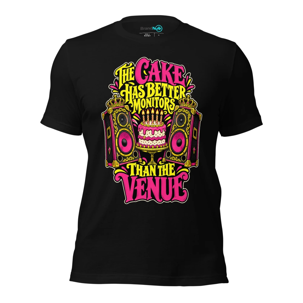THE CAKE HAS BETTER MONITORS THAN THE VENUE T Shirt Black Front