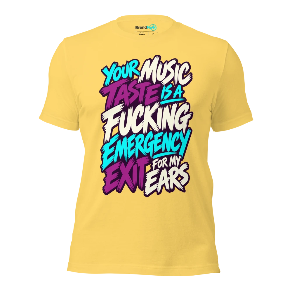 YOUR MUSIC TASTE IS A FUCKING EMERGENCY EXIT FOR MY EARS T Shirt Yellow Front