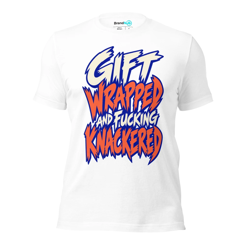 GIFT WRAPPED AND FUCKING KNACKERED T Shirt White Front