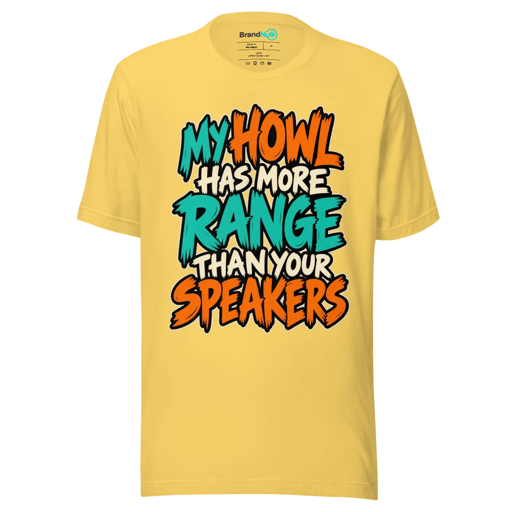 MY HOWL HAS MORE RANGE THAN YOUR SPEAKERS T Shirt Yellow Front