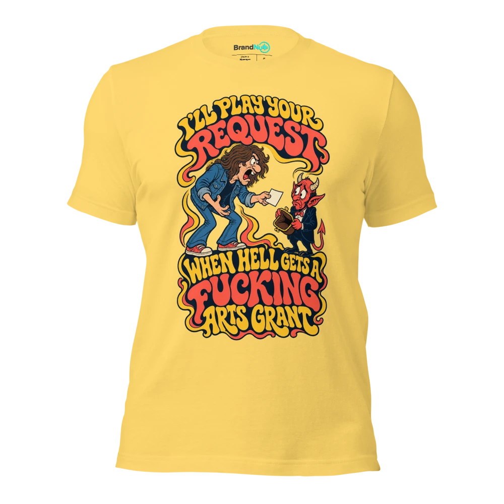 I'LL PLAY YOUR REQUEST WHEN HELL GETS A FUCKING ARTS GRANT T Shirt Yellow Front