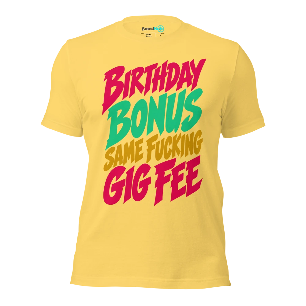 BIRTHDAY BONUS SAME FUCKING GIG FEE T Shirt Yellow Front