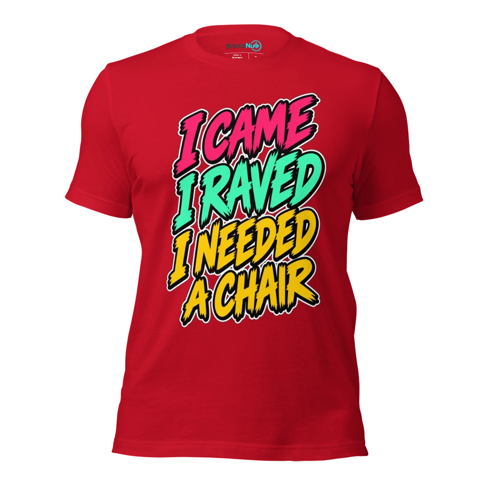 I CAME I RAVED I NEEDED A CHAIR T Shirt Red Front