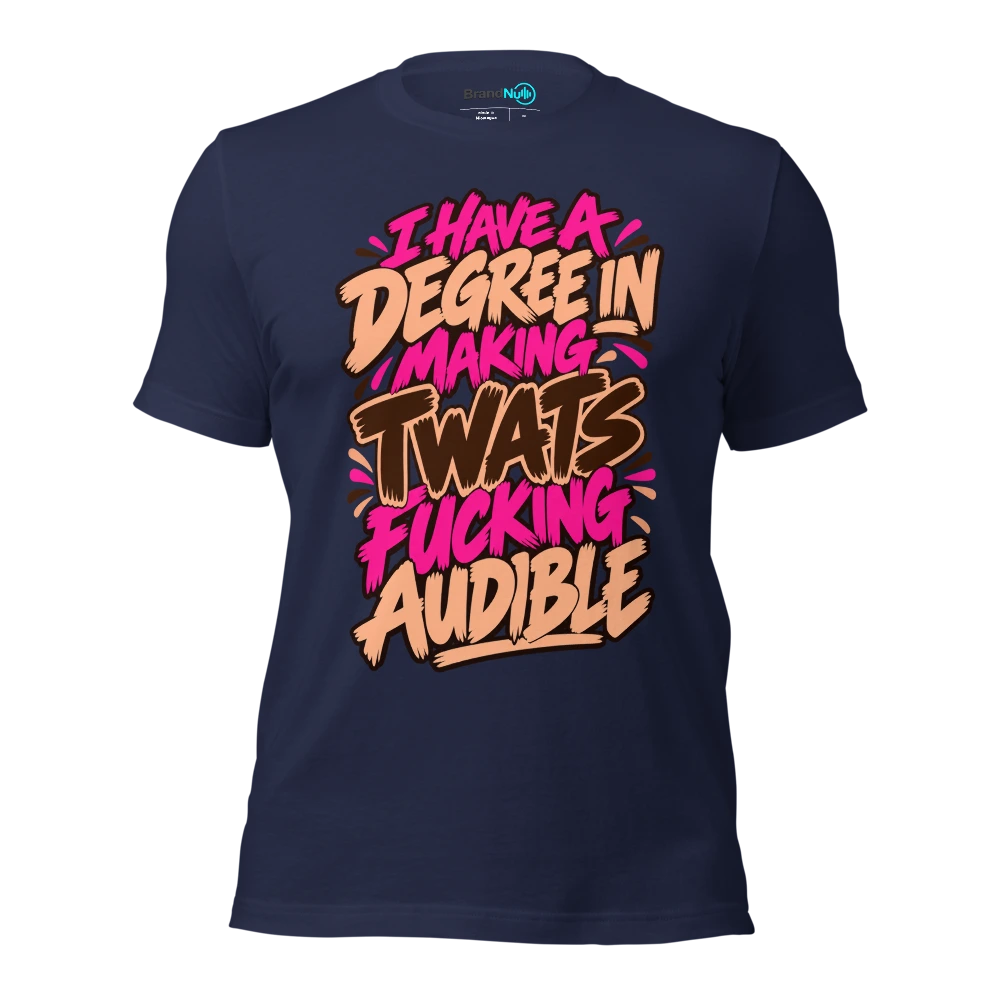 I HAVE A DEGREE IN MAKING TWATS FUCKING AUDIBLE T Shirt Navy Front