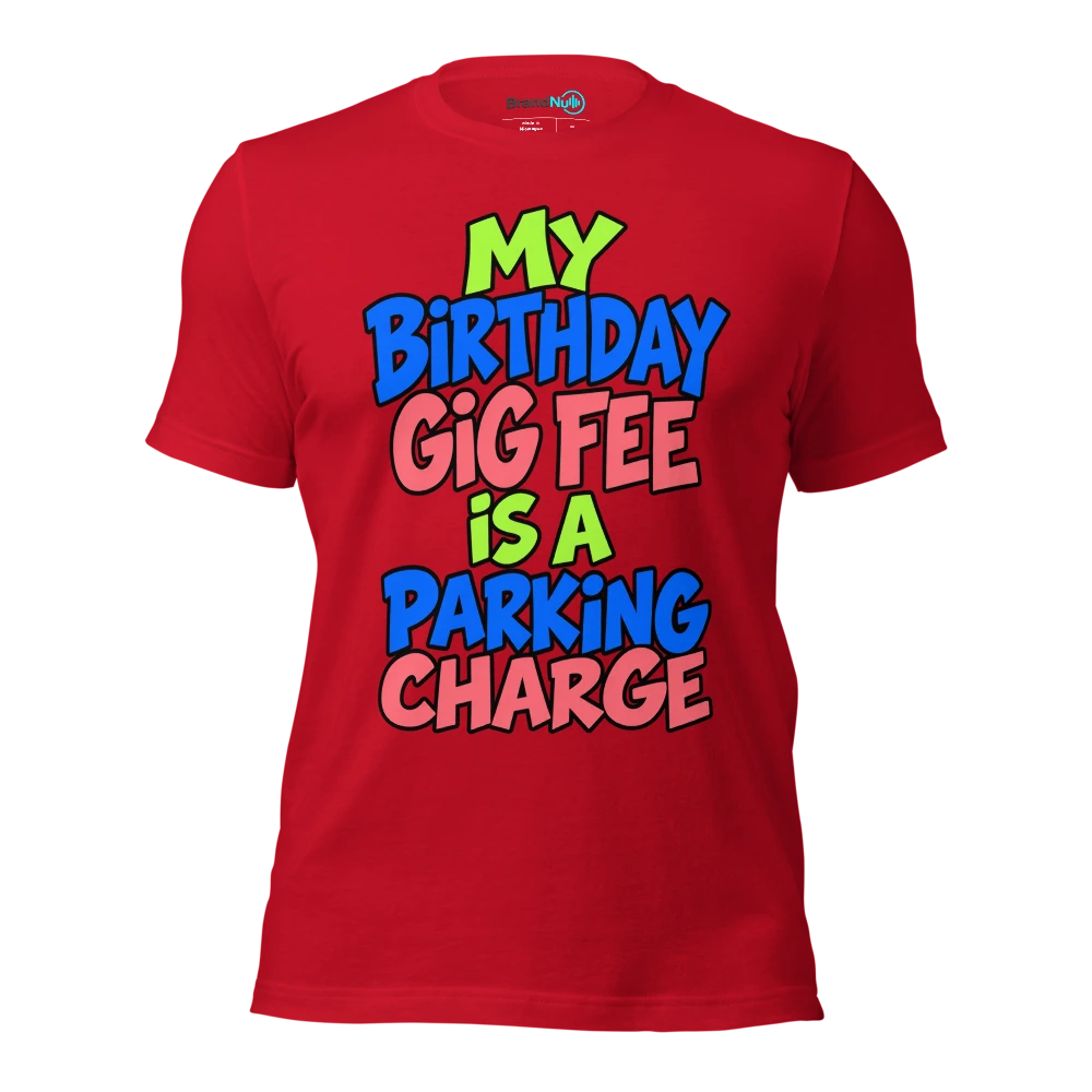 MY BIRTHDAY GIG FEE IS A PARKING CHARGE T Shirt Red Front
