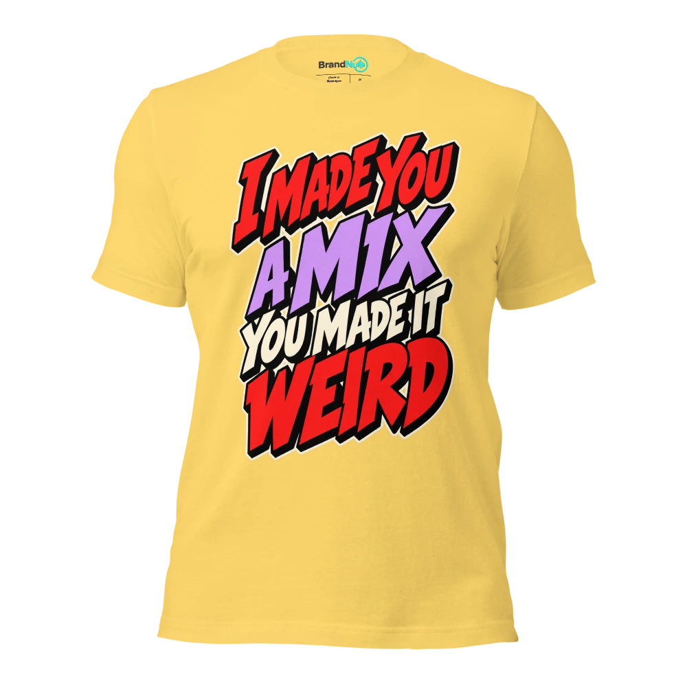 I MADE YOU A MIX YOU MADE IT WEIRD T Shirt Yellow Front