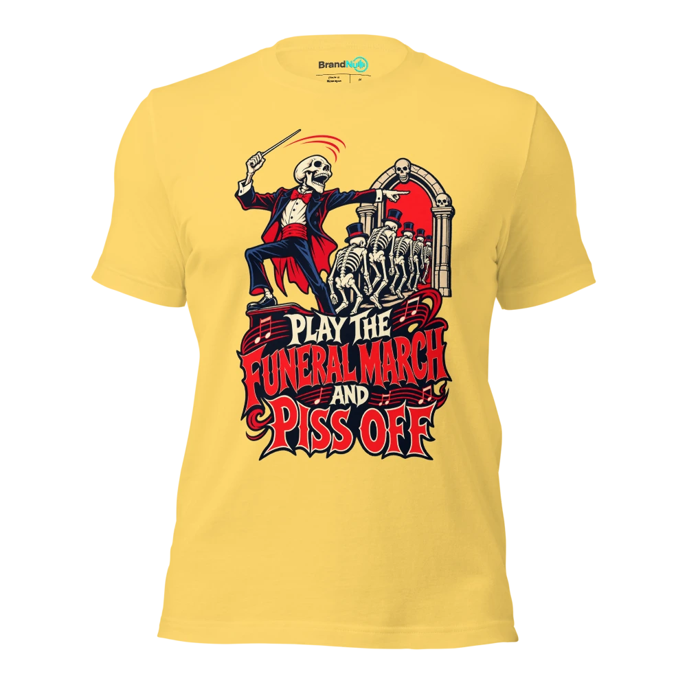 PLAY THE FUNERAL MARCH AND PISS OFF T Shirt Yellow Front