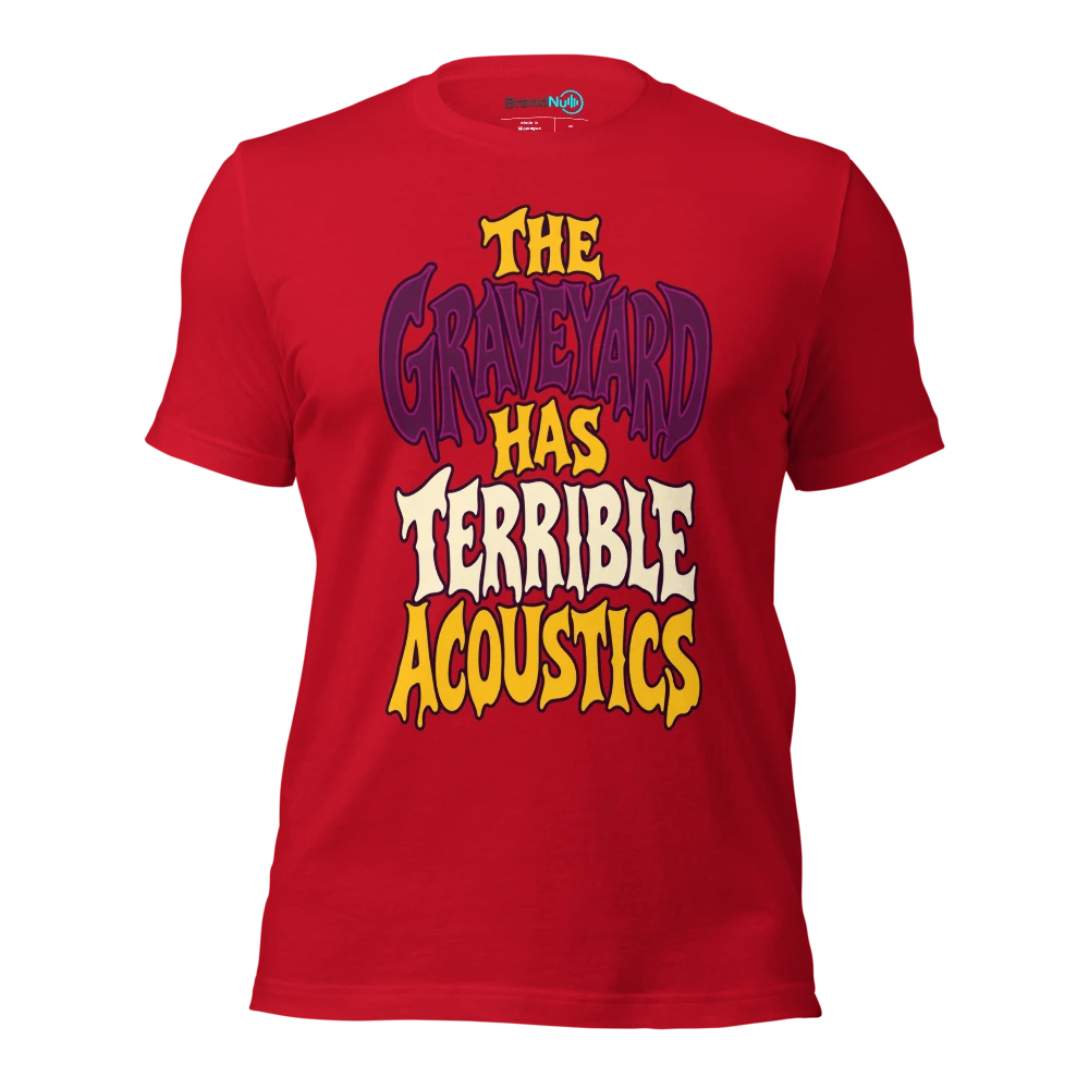 THE GRAVEYARD HAS TERRIBLE ACOUSTICS T Shirt Red Front