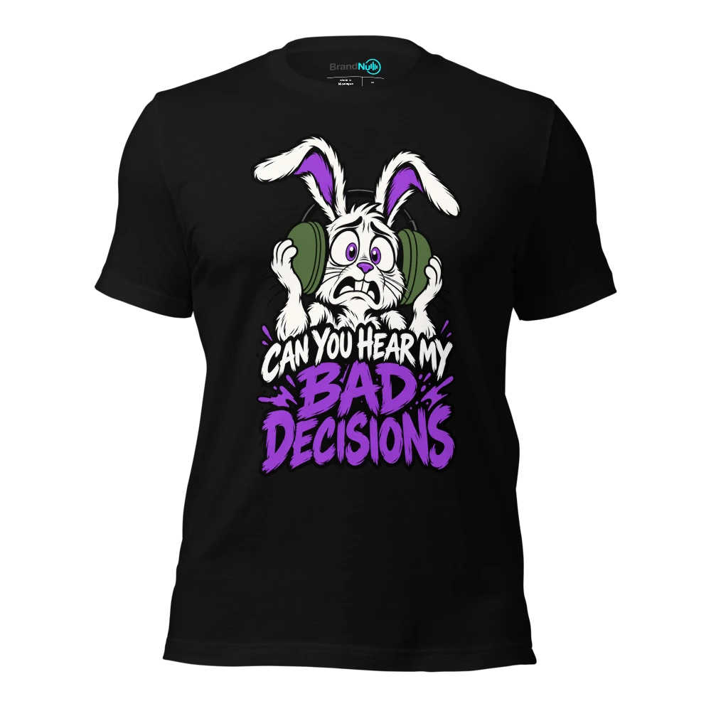 CAN YOU HEAR MY BAD DECISIONS T-SHIRT