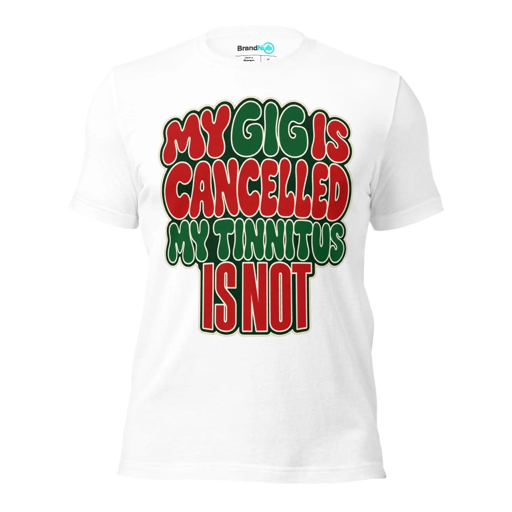 MY GIG IS CANCELLED MY TINNITUS IS NOT T Shirt White Front