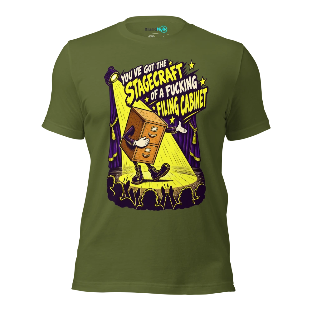 YOU'VE GOT THE STAGECRAFT OF A FUCKING FILING CABINET T Shirt Olive Front