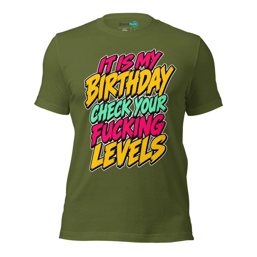 IT IS MY BIRTHDAY CHECK YOUR FUCKING LEVELS T Shirt Olive Front