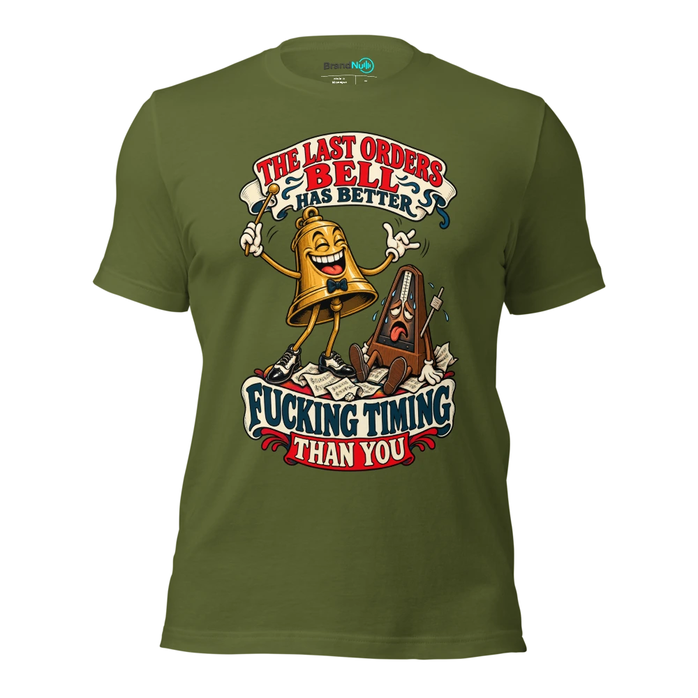 THE LAST ORDERS BELL HAS BETTER FUCKING TIMING THAN YOU T Shirt Olive Front