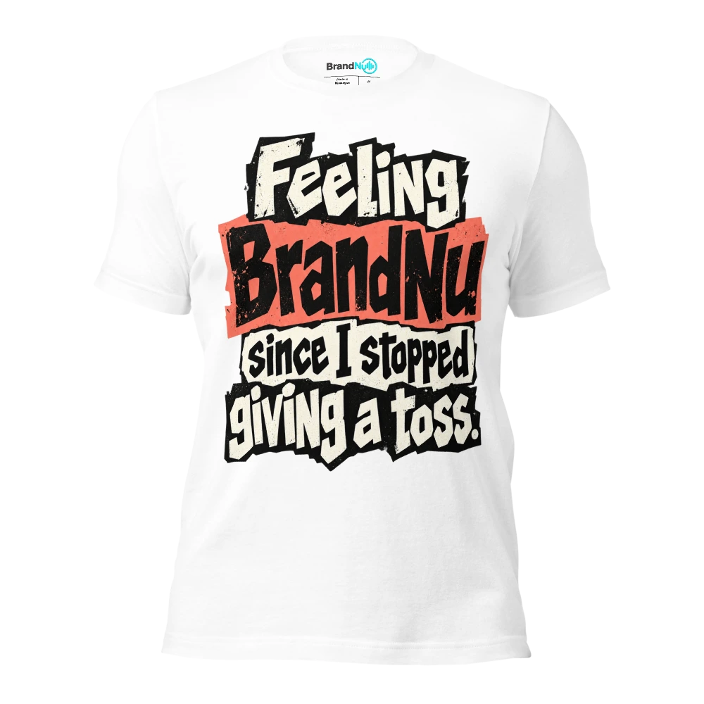 Feeling BrandNu since I stopped giving a toss T Shirt White Front