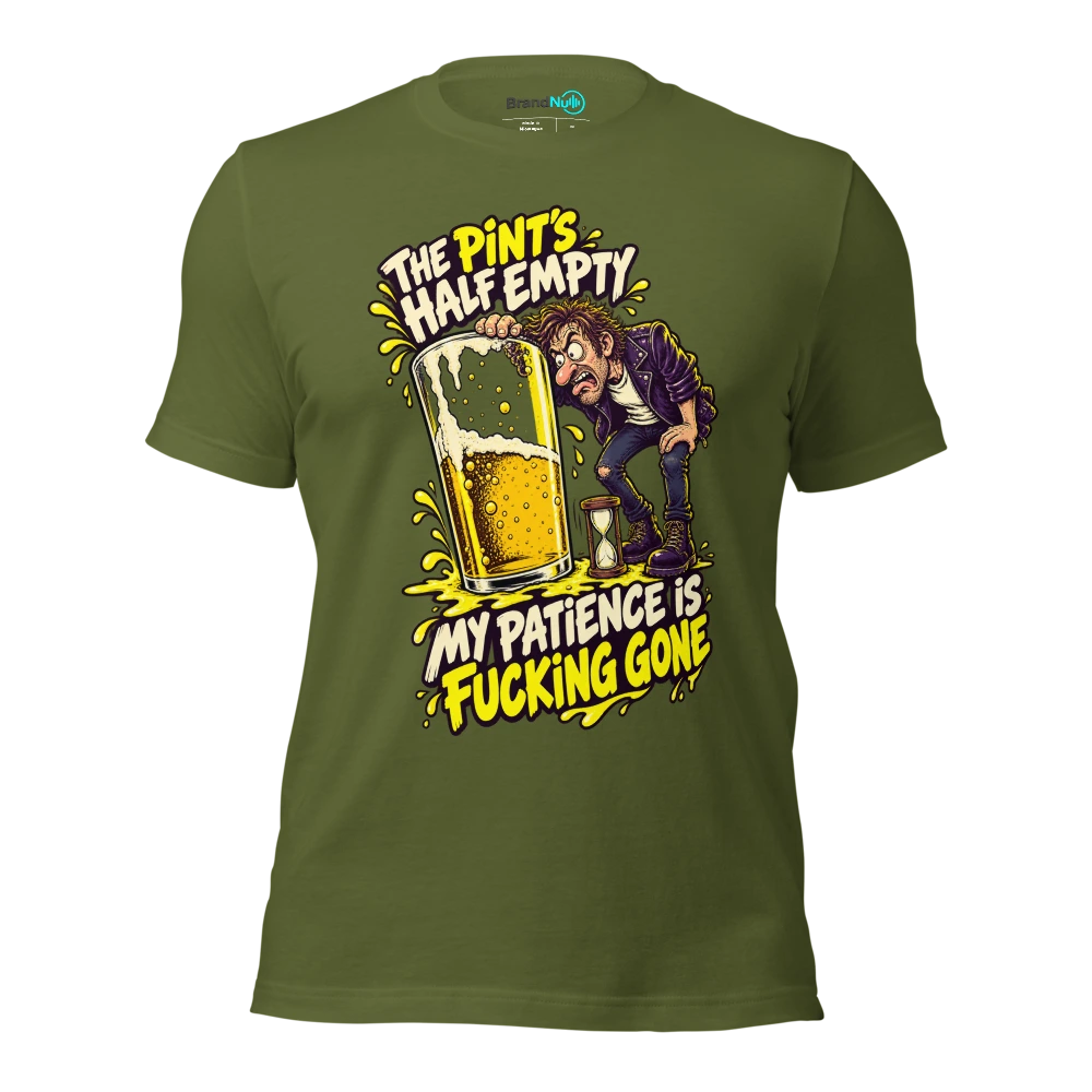 THE PINT'S HALF EMPTY MY PATIENCE IS FUCKING GONE T Shirt Olive Front
