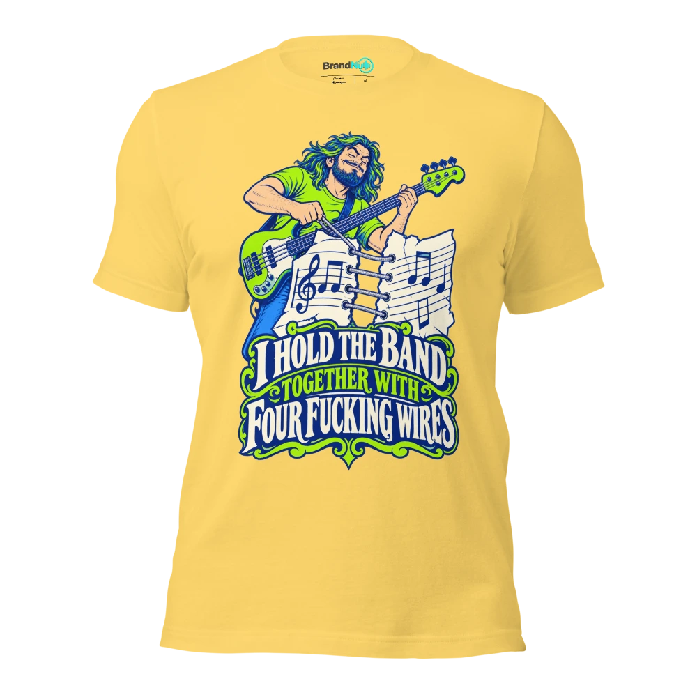 I HOLD THE BAND TOGETHER WITH FOUR FUCKING WIRES T Shirt Yellow Front