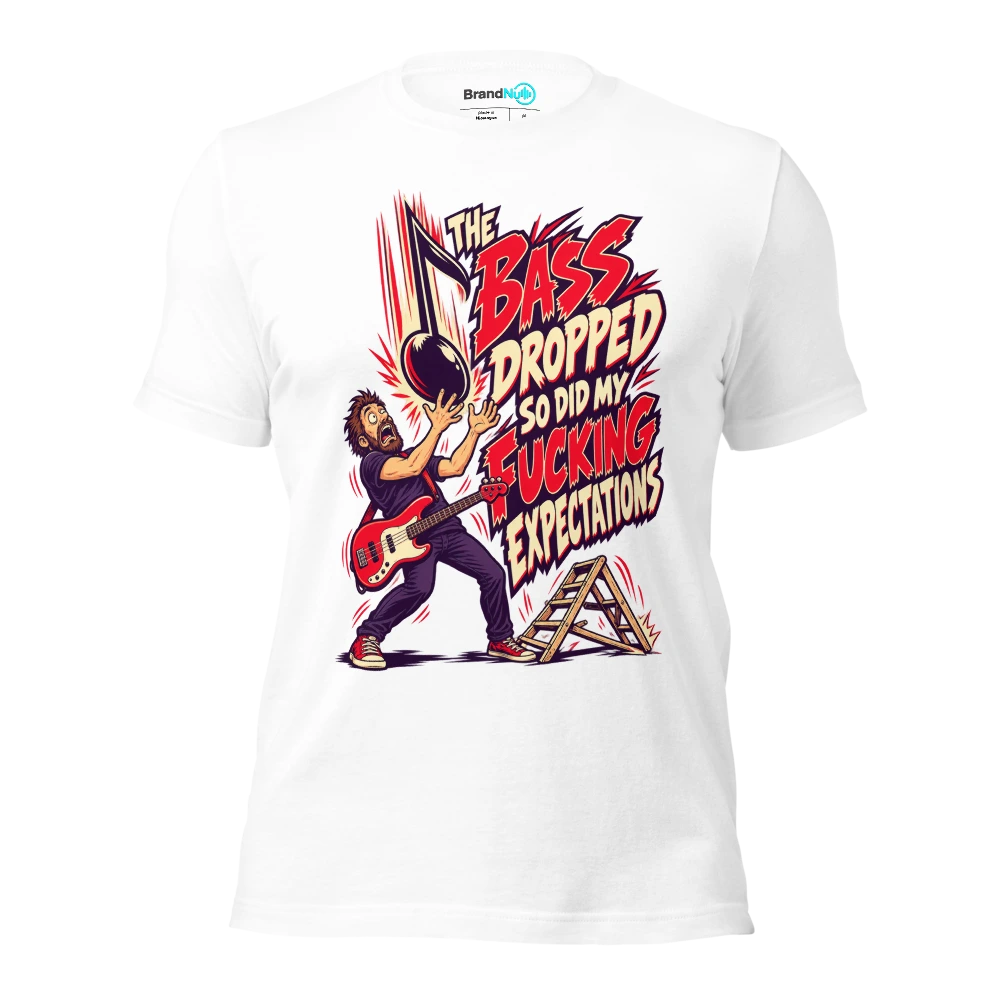 THE BASS DROPPED SO DID MY FUCKING EXPECTATIONS T Shirt White Front