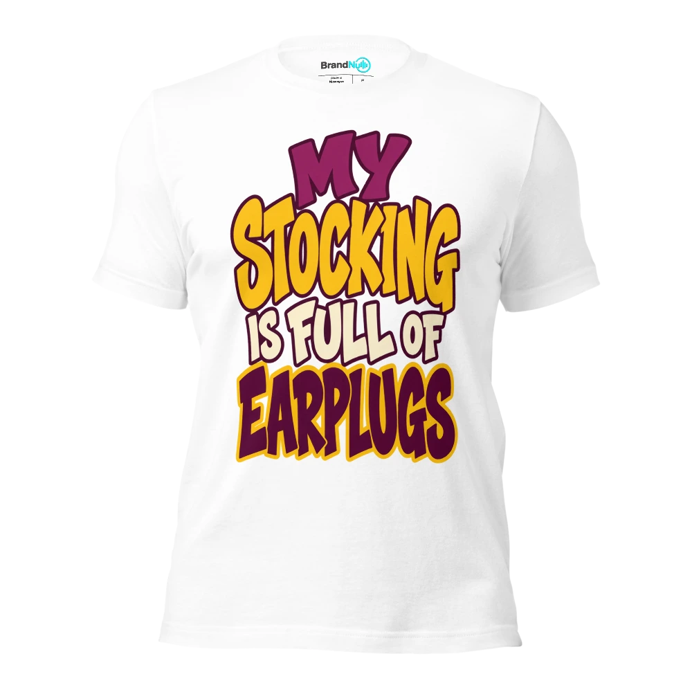 MY STOCKING IS FULL OF EARPLUGS T Shirt White Front
