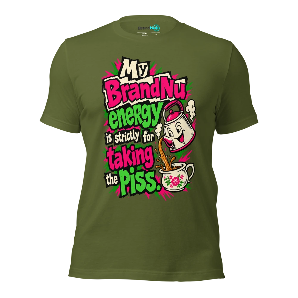 My BrandNu energy is strictly for taking the piss T Shirt Olive Front
