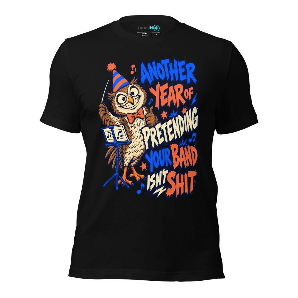 ANOTHER YEAR OF PRETENDING YOUR BAND ISN'T SHIT T Shirt Black Front
