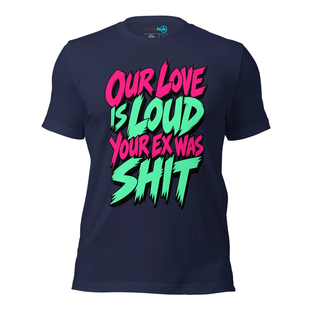 OUR LOVE IS LOUD YOUR EX WAS SHIT T Shirt Navy Front