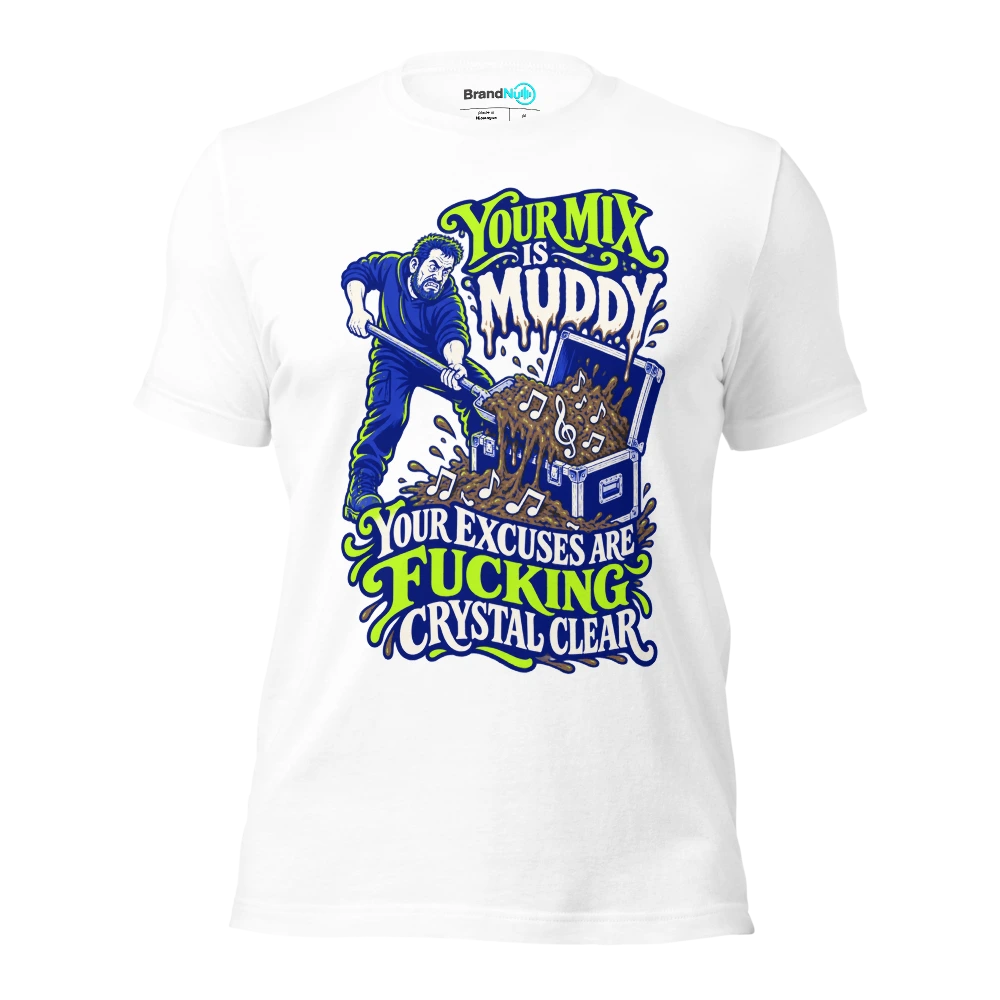 YOUR MIX IS MUDDY YOUR EXCUSES ARE FUCKING CRYSTAL CLEAR T Shirt White Front