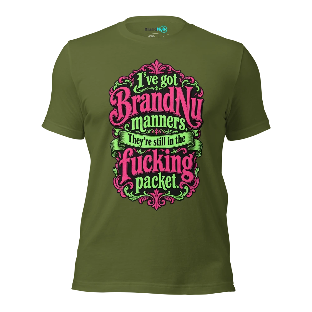 I’ve got BrandNu manners. They’re still in the fucking packet T Shirt Olive Front