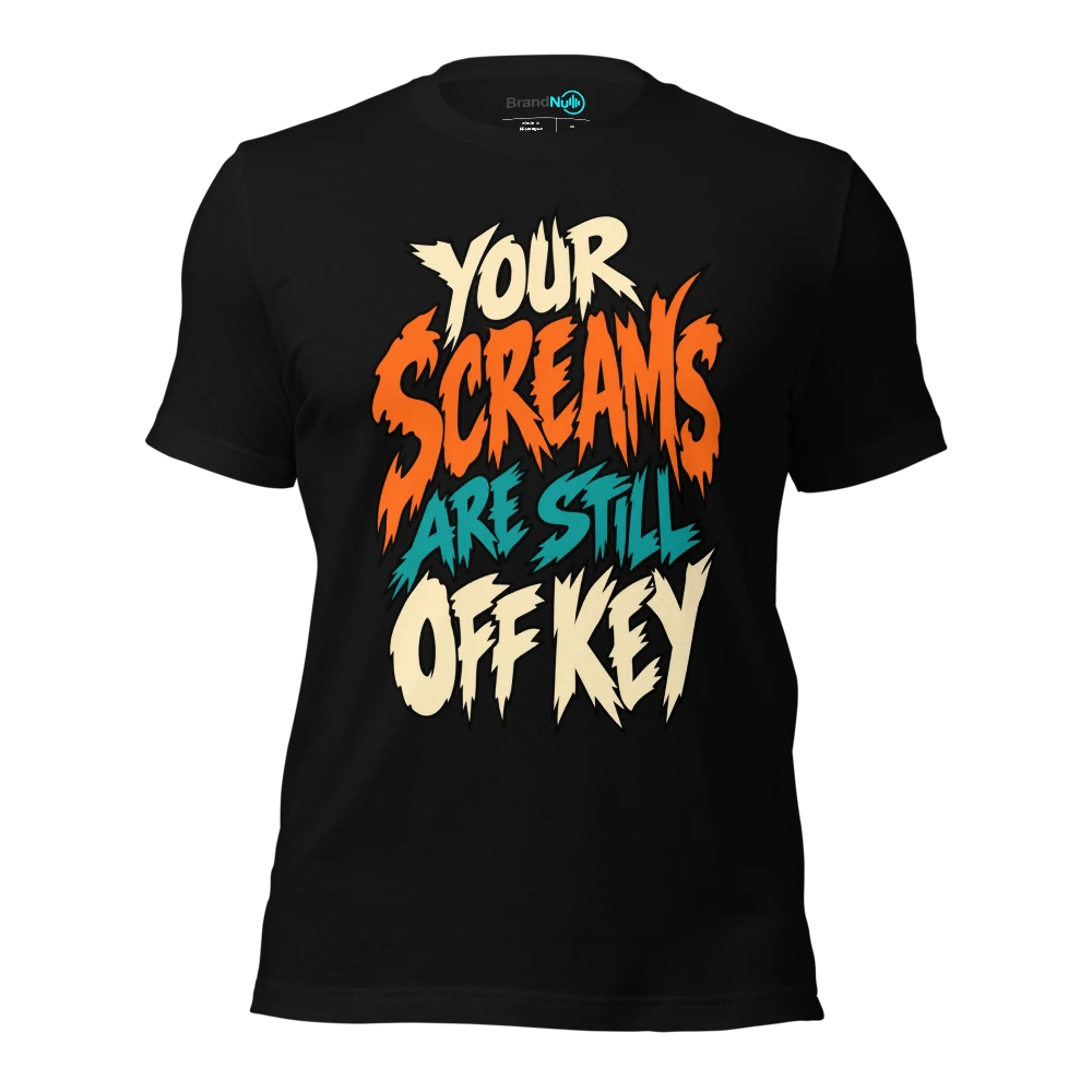 YOUR SCREAMS ARE STILL OFF KEY T-SHIRT