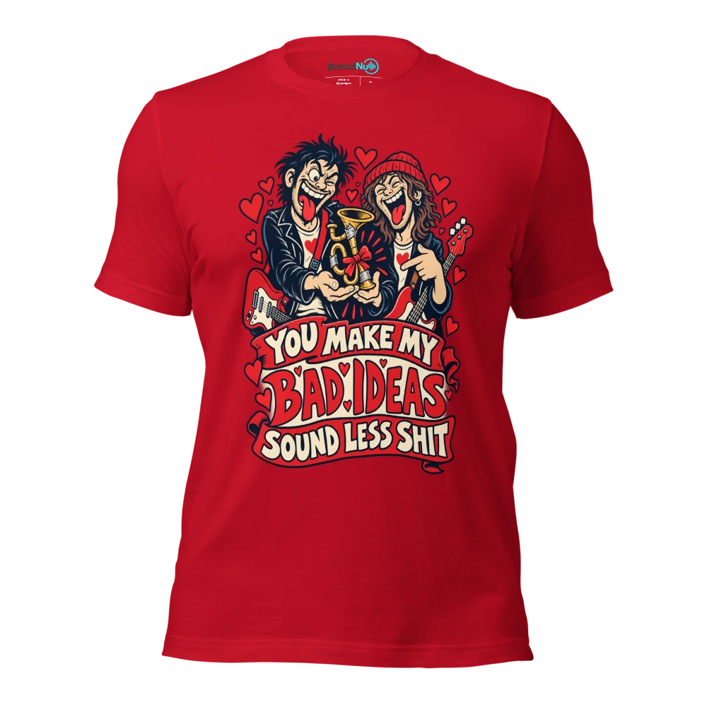 YOU MAKE MY BAD IDEAS SOUND LESS SHIT T Shirt Red Front