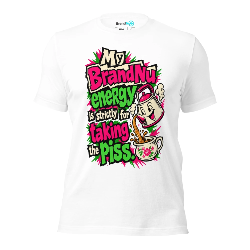 My BrandNu energy is strictly for taking the piss T Shirt White Front