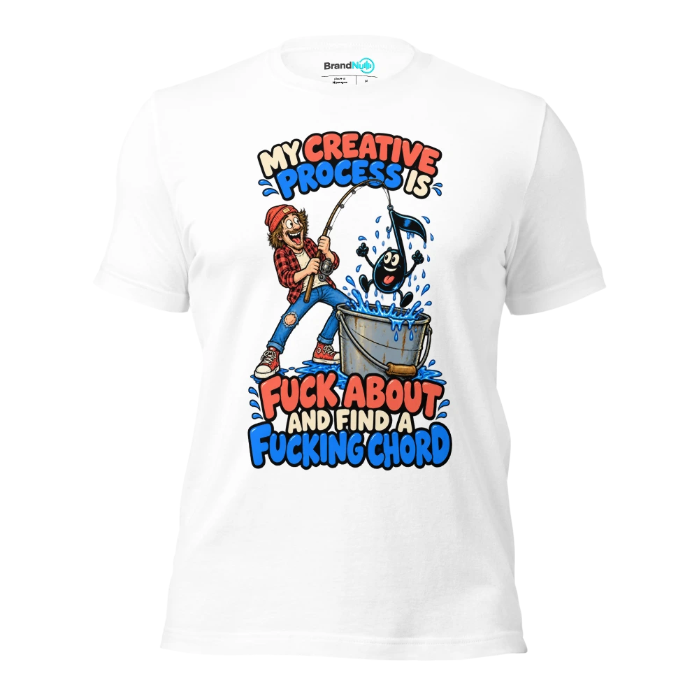 MY CREATIVE PROCESS IS FUCK ABOUT AND FIND A FUCKING CHORD T Shirt White Front