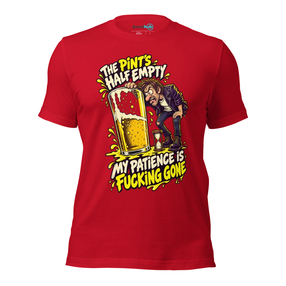 THE PINT'S HALF EMPTY MY PATIENCE IS FUCKING GONE T Shirt Red Front